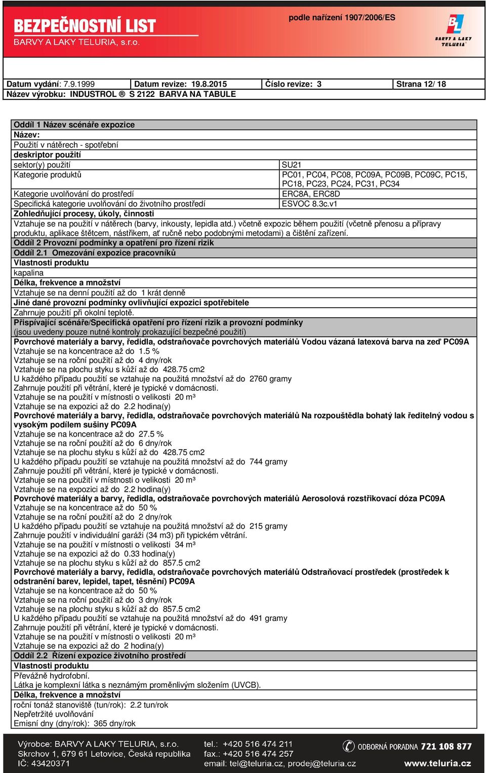 PC09C, PC15, PC18, PC23, PC24, PC31, PC34 Kategorie uvolňování do prostředí ERC8A, ERC8D Specifická kategorie uvolňování do životního prostředí ESVOC 8.3c.