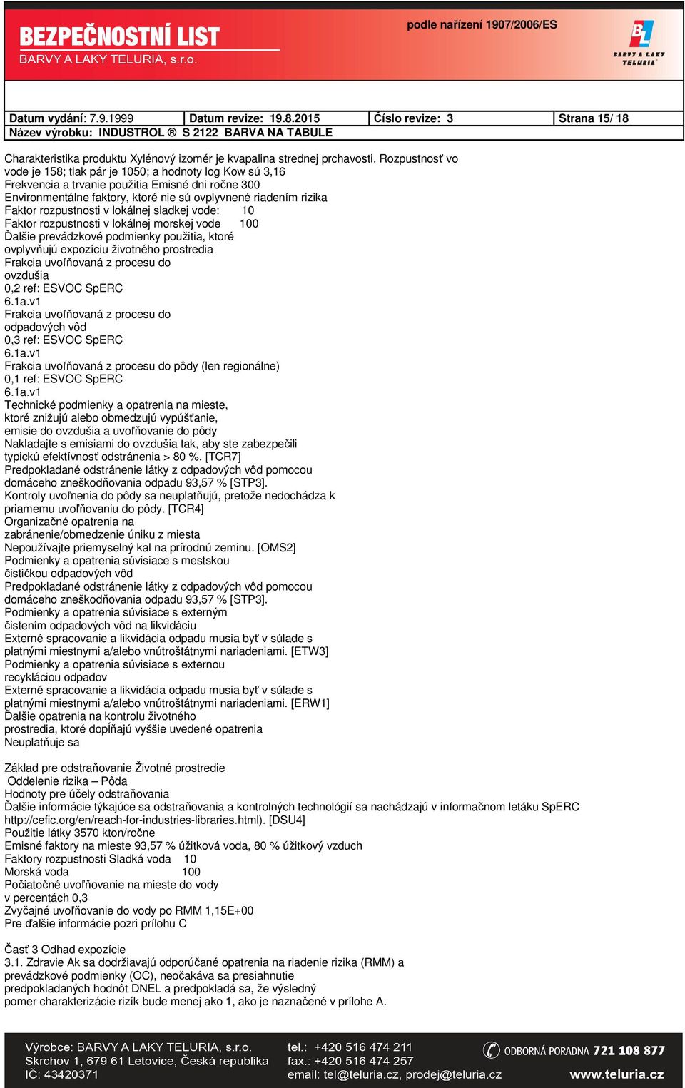 rozpustnosti v lokálnej sladkej vode: 10 Faktor rozpustnosti v lokálnej morskej vode 100 Ďalšie prevádzkové podmienky použitia, ktoré ovplyvňujú expozíciu životného prostredia Frakcia uvoľňovaná z