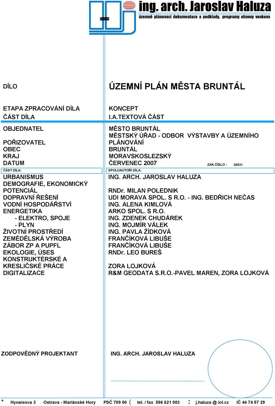 ČÍSLO : 20531 ČÁST DÍLA: SPOLUAUTOŘI DÍLA: URBANISMUS ING. ARCH. JAROSLAV HALUZA DEMOGRAFIE, EKONOMICKÝ POTENCIÁL RNDr. MILAN POLEDNIK DOPRAVNÍ ŘEŠENÍ UDI MORAVA SPOL. S R.O. - ING.