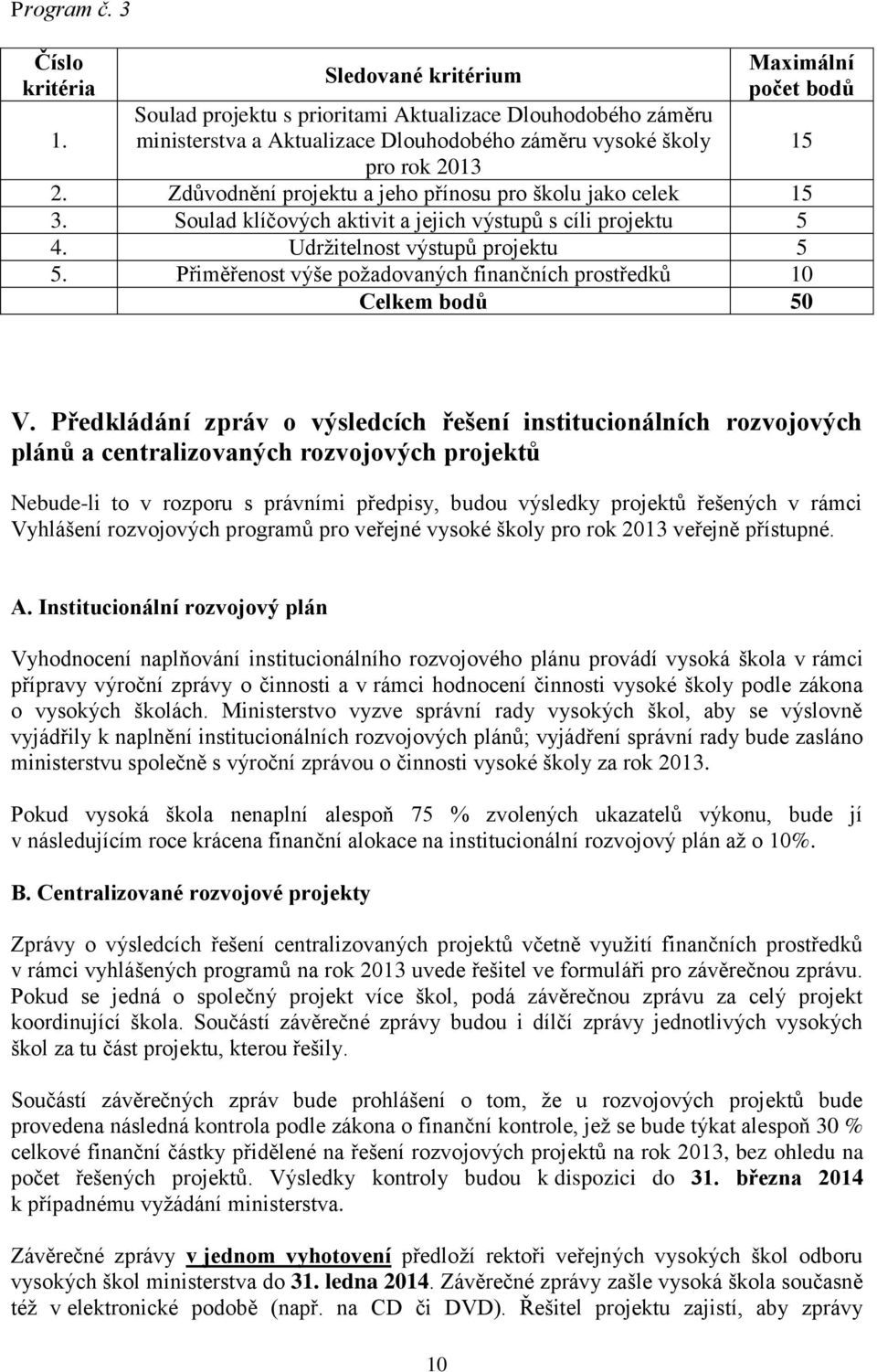 Zdůvodnění projektu a jeho přínosu pro školu jako celek 15 3. Soulad klíčových aktivit a jejich výstupů s cíli projektu 5 4. Udržitelnost výstupů projektu 5 5.