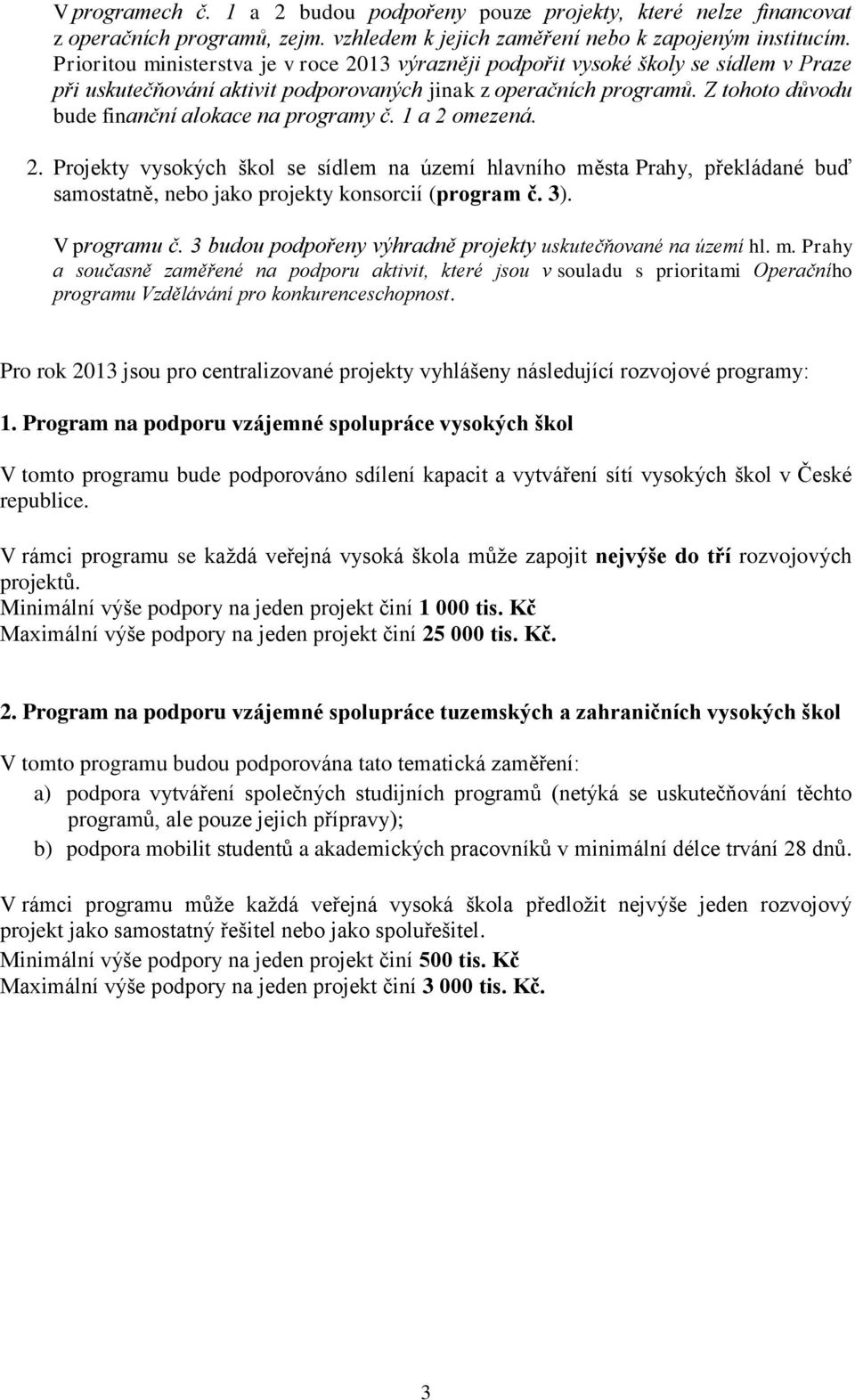 Z tohoto důvodu bude finanční alokace na programy č. 1 a 2 omezená. 2. Projekty vysokých škol se sídlem na území hlavního města Prahy, překládané buď samostatně, nebo jako projekty konsorcií (program č.