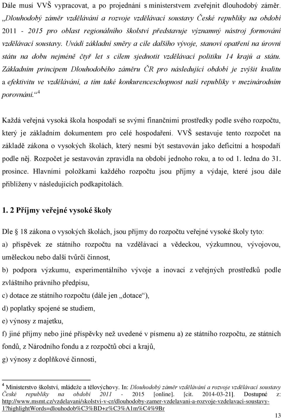 Uvádí základní směry a cíle dalšího vývoje, stanoví opatření na úrovni státu na dobu nejméně čtyř let s cílem sjednotit vzdělávací politiku 14 krajů a státu.