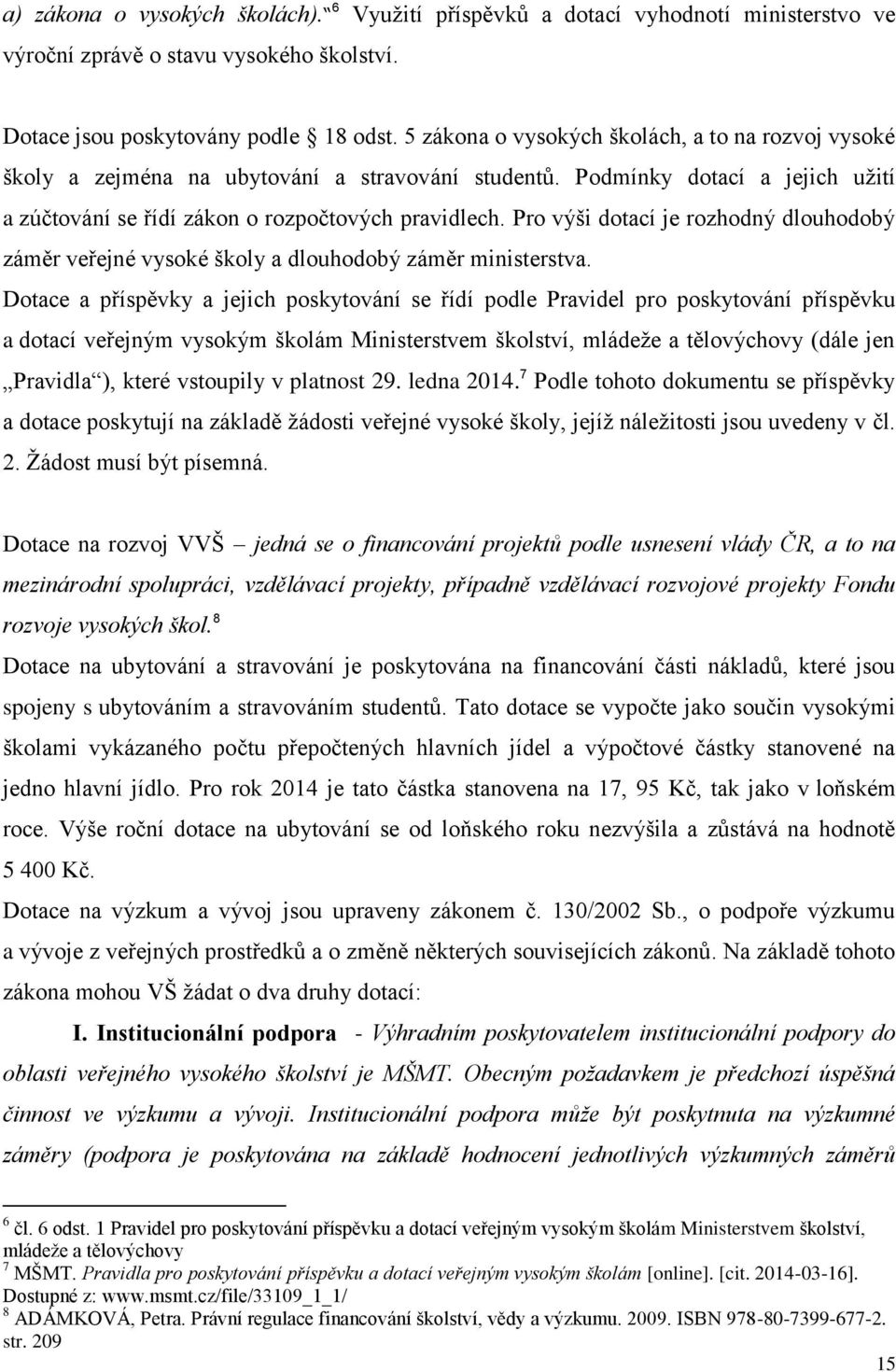 Pro výši dotací je rozhodný dlouhodobý záměr veřejné vysoké školy a dlouhodobý záměr ministerstva.