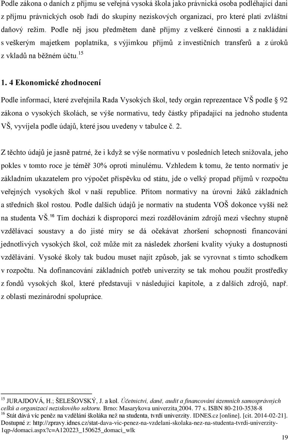 4 Ekonomické zhodnocení Podle informací, které zveřejnila Rada Vysokých škol, tedy orgán reprezentace VŠ podle 92 zákona o vysokých školách, se výše normativu, tedy částky připadající na jednoho