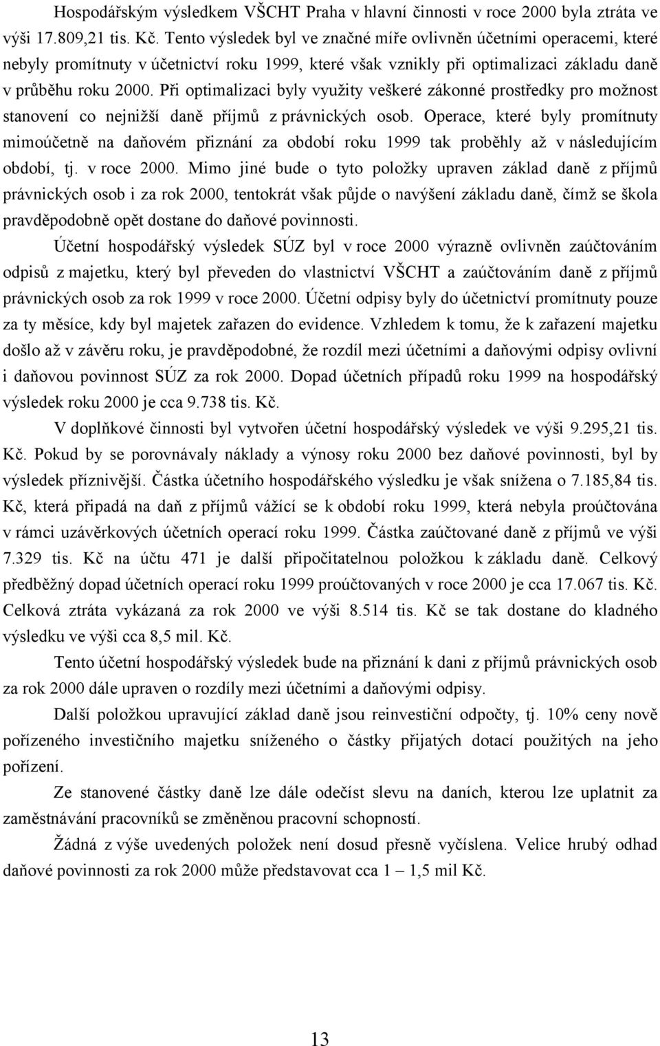 Při optimalizaci byly využity veškeré zákonné prostředky pro možnost stanovení co nejnižší daně příjmů z právnických osob.