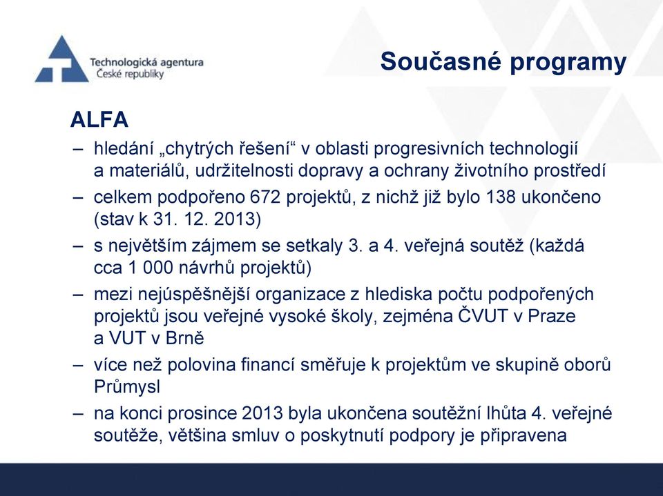 veřejná soutěž (každá cca 1 000 návrhů projektů) mezi nejúspěšnější organizace z hlediska počtu podpořených projektů jsou veřejné vysoké školy, zejména ČVUT v