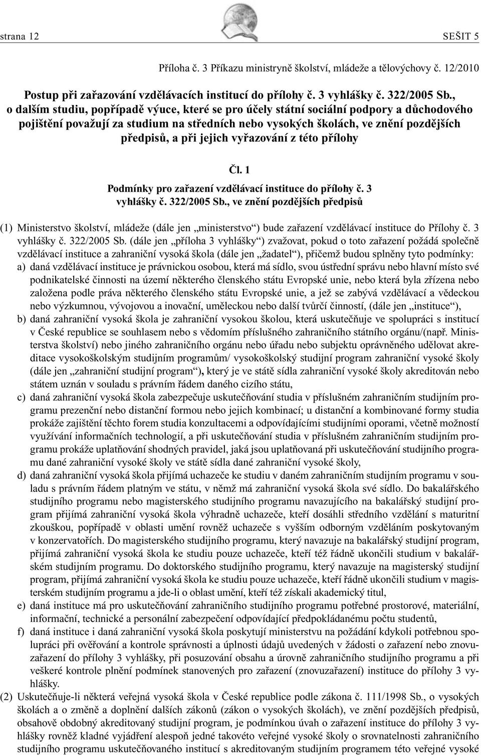 jejich vyřazování z této přílohy Čl. 1 Podmínky pro zařazení vzdělávací instituce do přílohy č. 3 vyhlášky č. 322/2005 Sb.