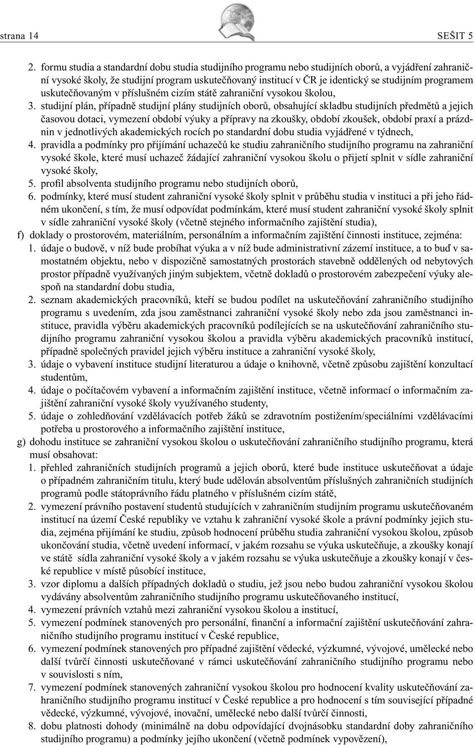 programem uskutečňovaným v příslušném cizím státě zahraniční vysokou školou, 3.