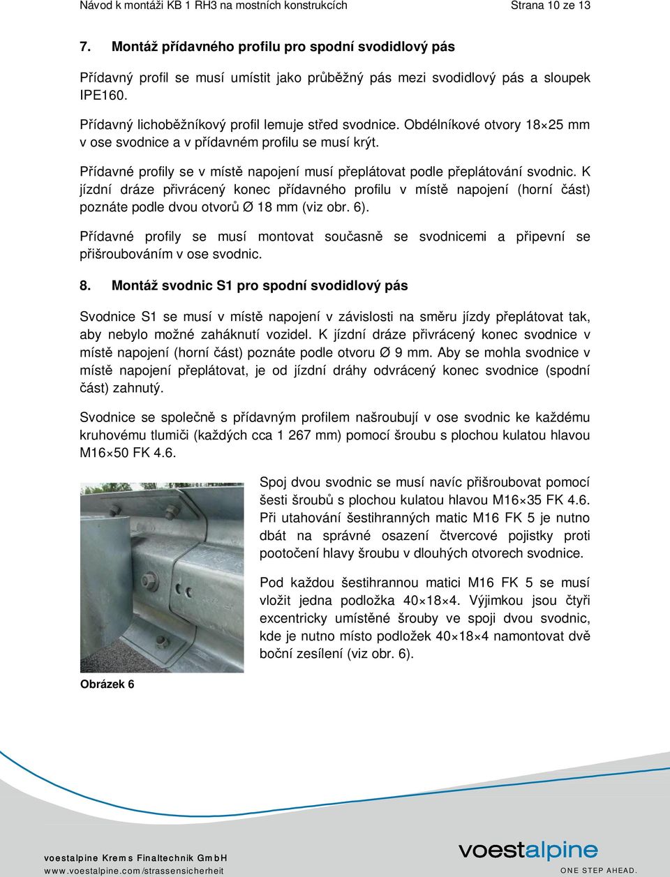 Obdélníkové otvory 18 25 mm v ose svodnice a v přídavném profilu se musí krýt. Přídavné profily se v místě napojení musí přeplátovat podle přeplátování svodnic.