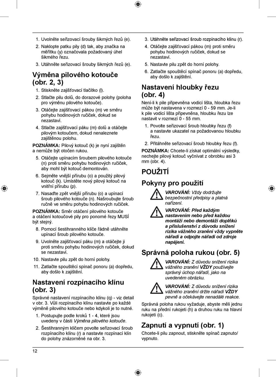4. Stlačte zajišťovací páku (m) dolů a otáčejte pilovým kotoučem, dokud nenaleznete zajištěnou polohu. POZNÁMKA: Pilový kotouč (k) je nyní zajištěn a nemůže být otočen rukou. 5.