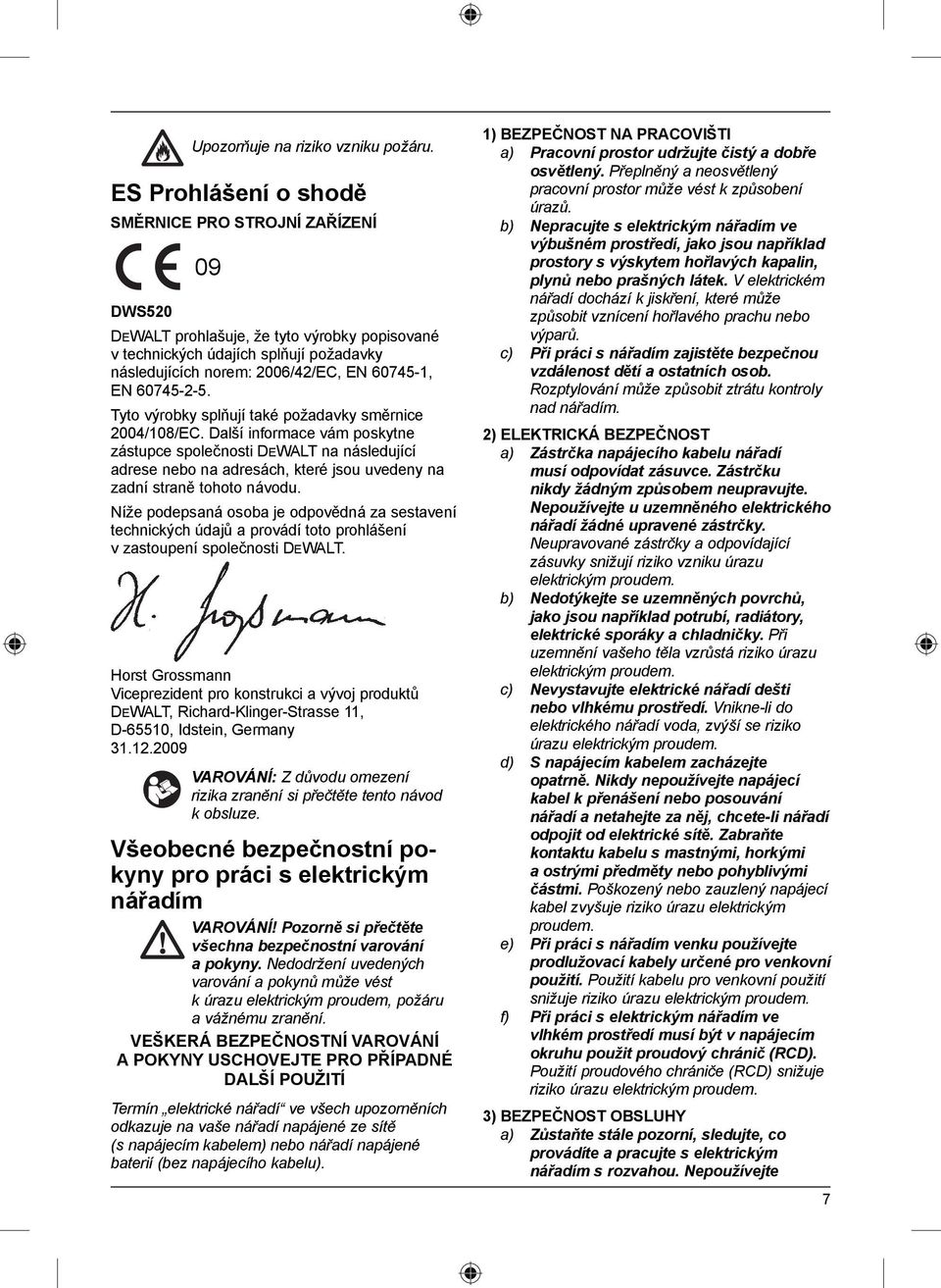 60745-2-5. Tyto výrobky splňují také požadavky směrnice 2004/108/EC.