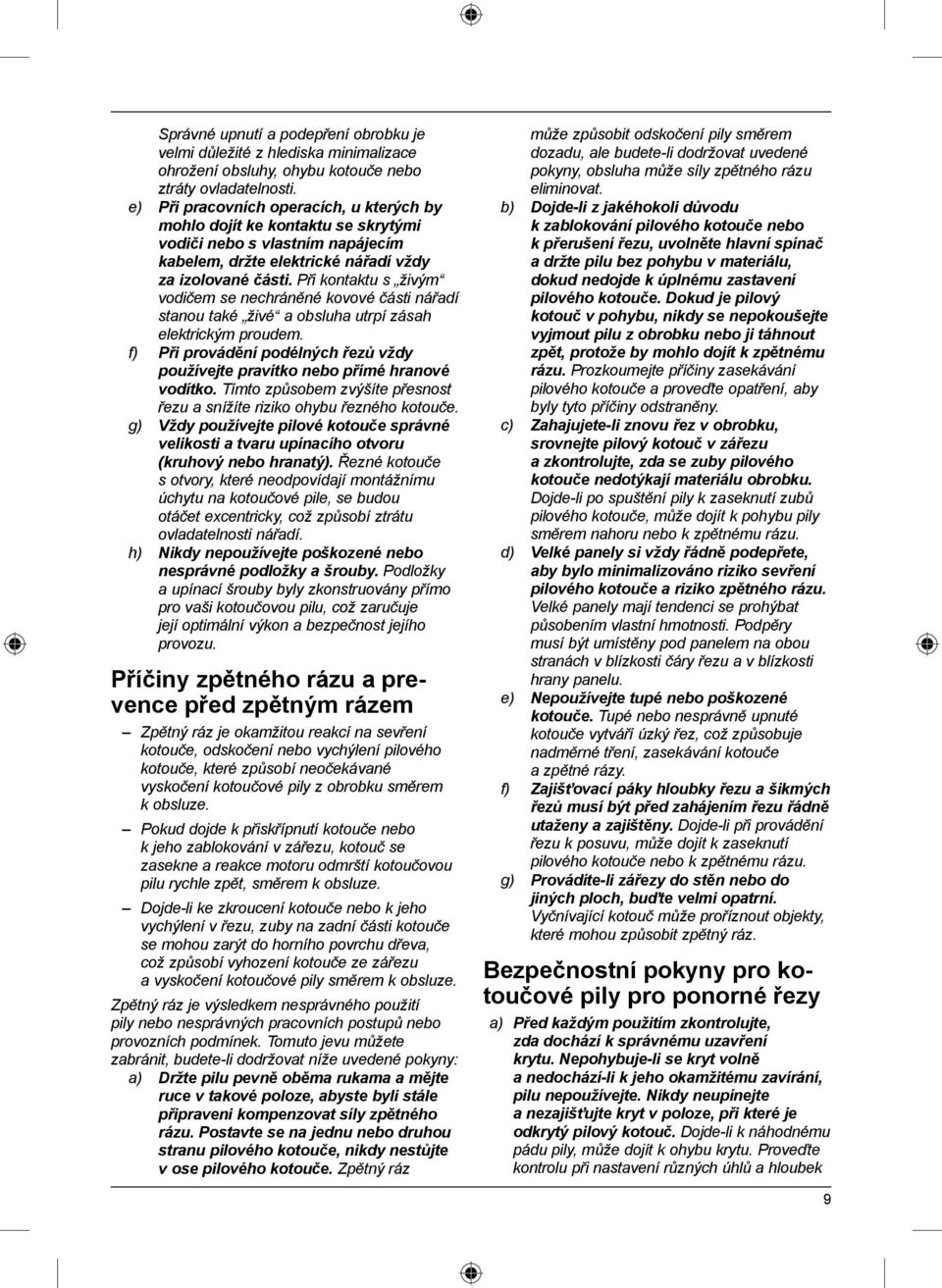 Při kontaktu s živým vodičem se nechráněné kovové části nářadí stanou také živé a obsluha utrpí zásah elektrickým proudem.