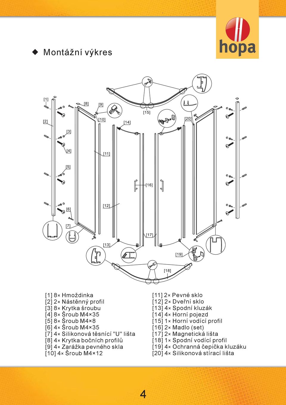 12 [11] 2 Pevné sklo [12] 2 Dveřní sklo [13] 4 Spodní kluzák [14] 4 Horní pojezd [15] 1 Horní vodící profil [16] 2