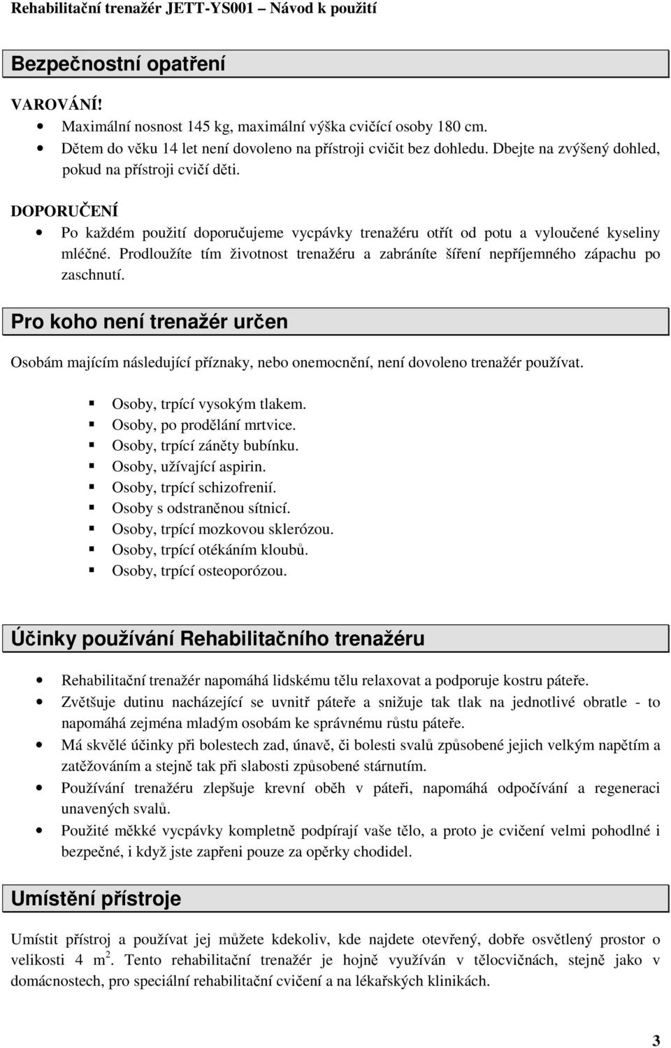 Prodloužíte tím životnost trenažéru a zabráníte šíření nepříjemného zápachu po zaschnutí.