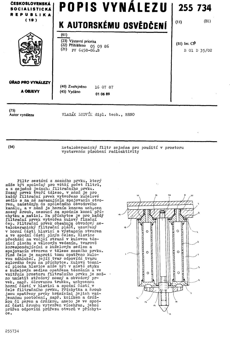 , ВШО (54) Metalokeramický filtr zejména pro použití v prostoru vystaveném působení radioaktivity Filtr sestává z nosného prvku, který může být společný pro větší počet filtrů, a z nejméně jednoho