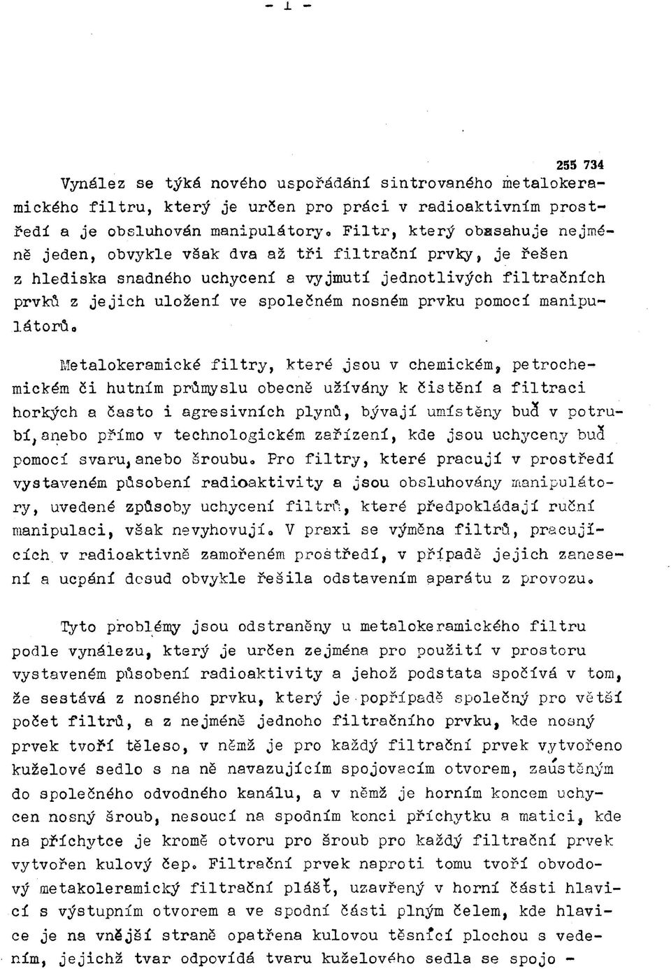 filtry, které jsou v chemickém, petrochemickém či hutním průmyslu obecně užívány к čistění a filtraci horkých a často i agresivních plynů, bývají umístěny bu5 v potrubí, anebo přímo v technologickém