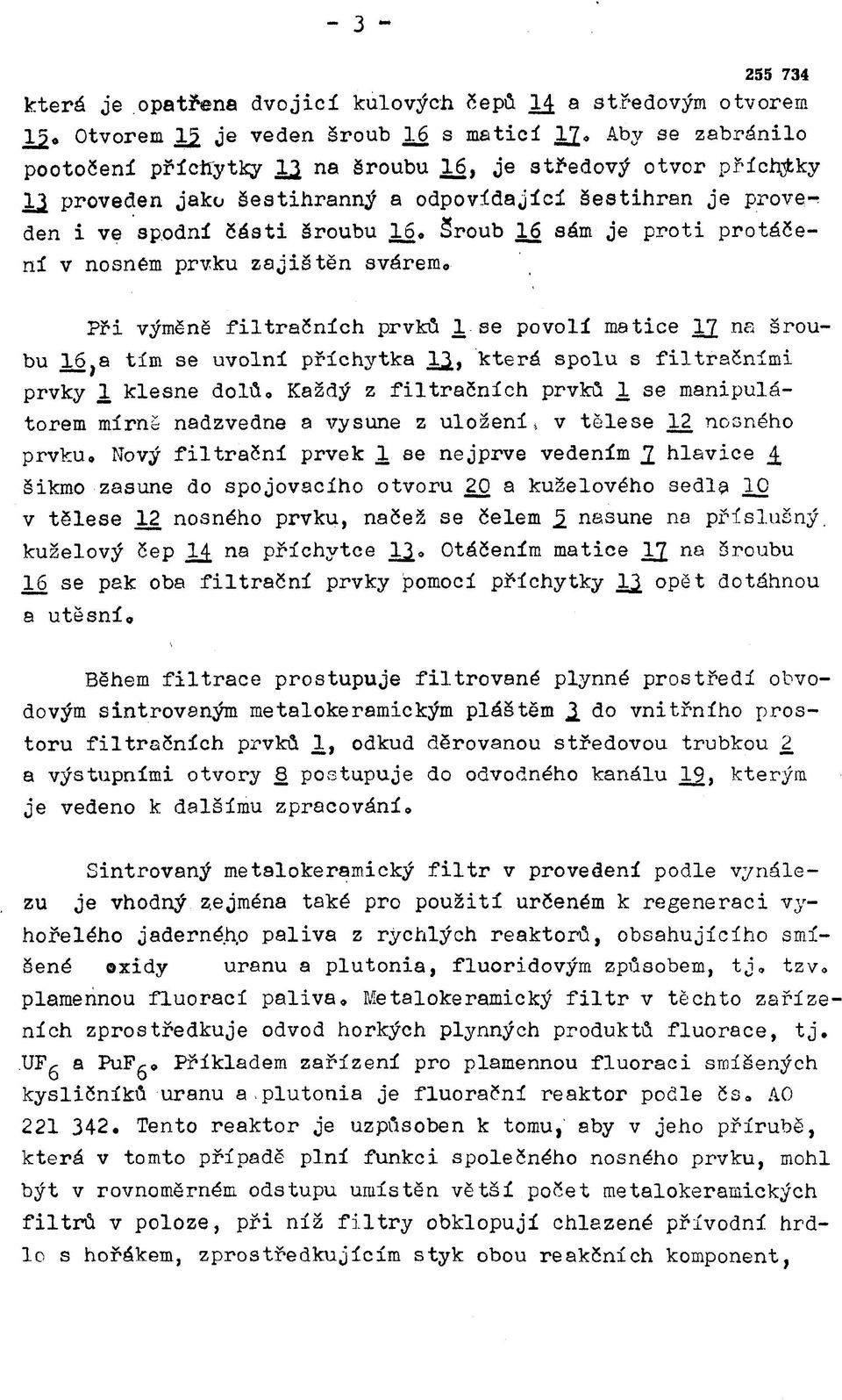 matice 12 na šroubu 16 ) a tím se uvolní příchytka 1^, která spolu s filtračními prvky 1 klesne dolů.