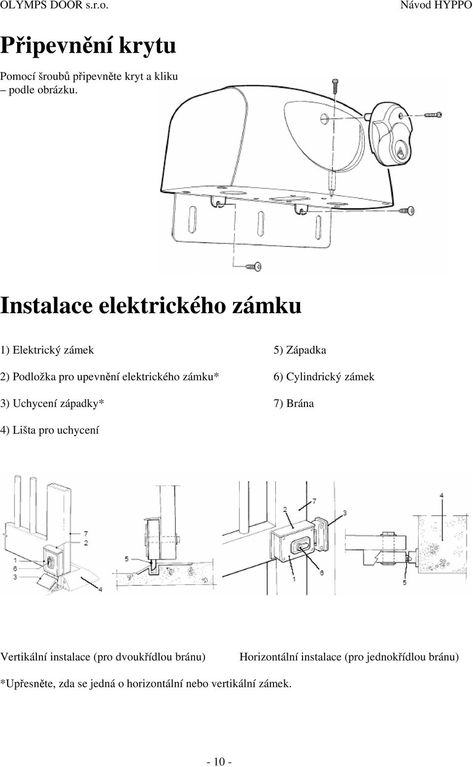 zámku* 6) Cylindrický zámek 3) Uchycení západky* 7) Brána 4) Lišta pro uchycení Vertikální instalace