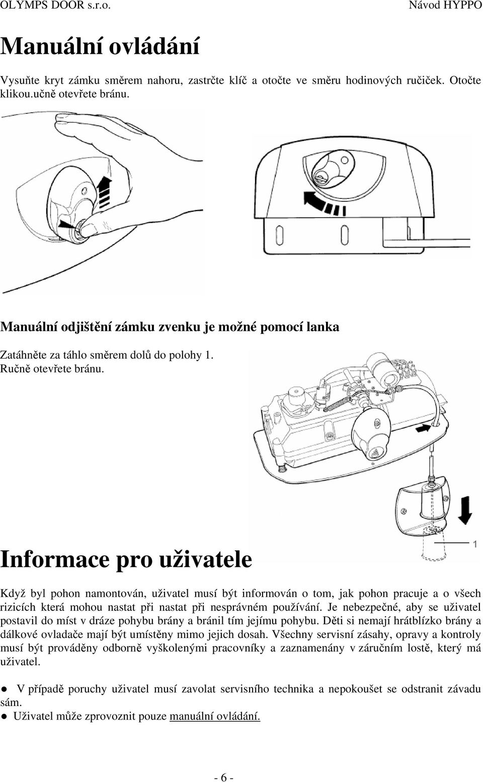 Informace pro uživatele Když byl pohon namontován, uživatel musí být informován o tom, jak pohon pracuje a o všech rizicích která mohou nastat při nastat při nesprávném používání.