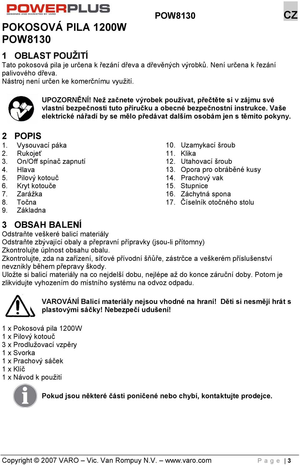 Vaše elektrické nářadí by se mělo předávat dalším osobám jen s těmito pokyny. 2 POPIS 1. Vysouvací páka 2. Rukojeť 3. On/Off spínač zapnutí 4. Hlava 5. Pilový kotouč 6. Kryt kotouče 7. Zarážka 8.