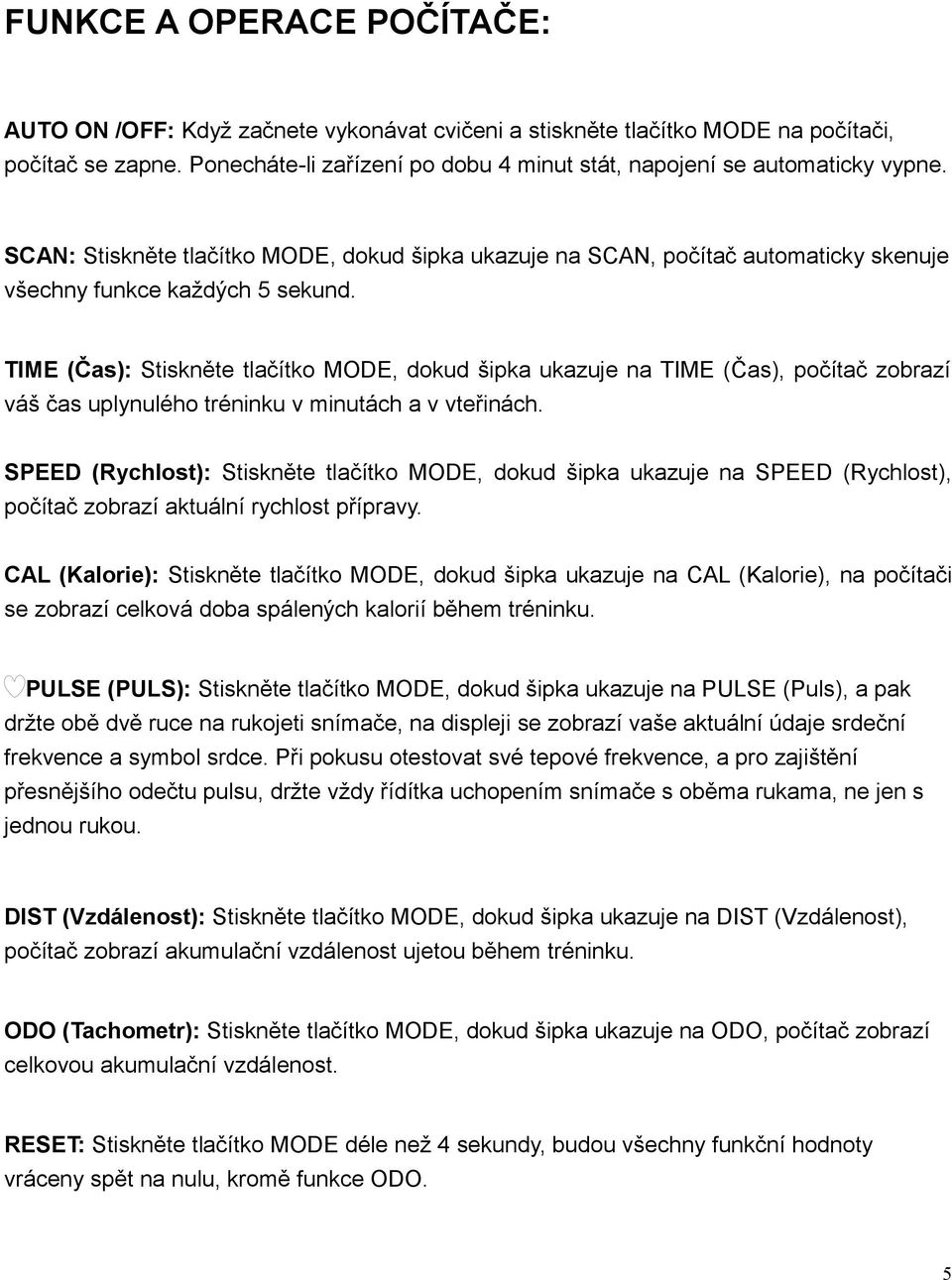 TIME (Čas): Stiskněte tlačítko MODE, dokud šipka ukazuje na TIME (Čas), počítač zobrazí váš čas uplynulého tréninku v minutách a v vteřinách.