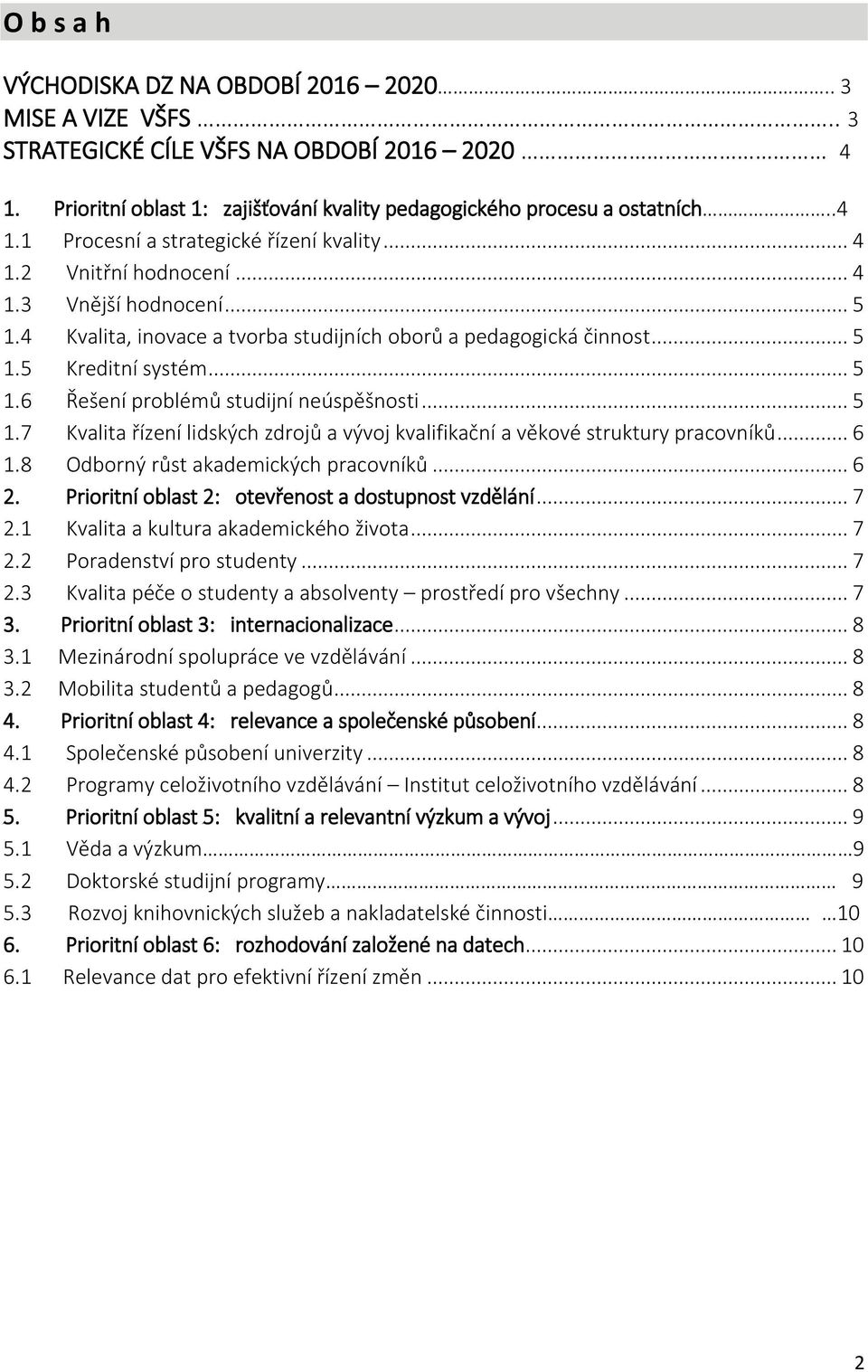 .. 5 1.7 Kvalita řízení lidských zdrojů a vývoj kvalifikační a věkové struktury pracovníků... 6 1.8 Odborný růst akademických pracovníků... 6 2. Prioritní oblast 2: otevřenost a dostupnost vzdělání.