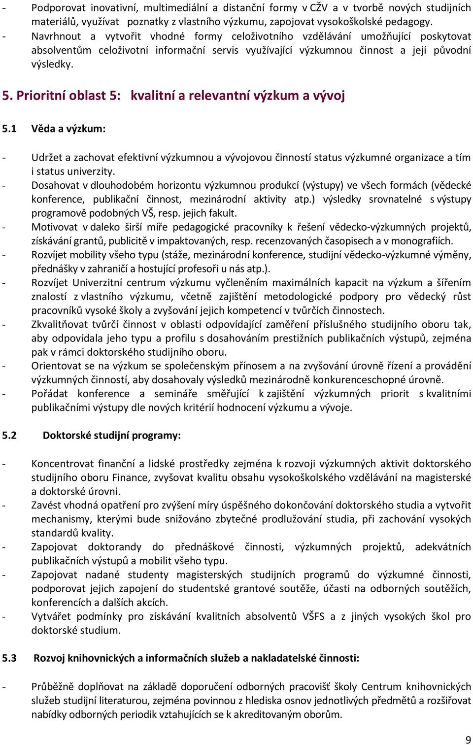 Prioritní oblast 5: kvalitní a relevantní výzkum a vývoj 5.1 Věda a výzkum: - Udržet a zachovat efektivní výzkumnou a vývojovou činností status výzkumné organizace a tím i status univerzity.