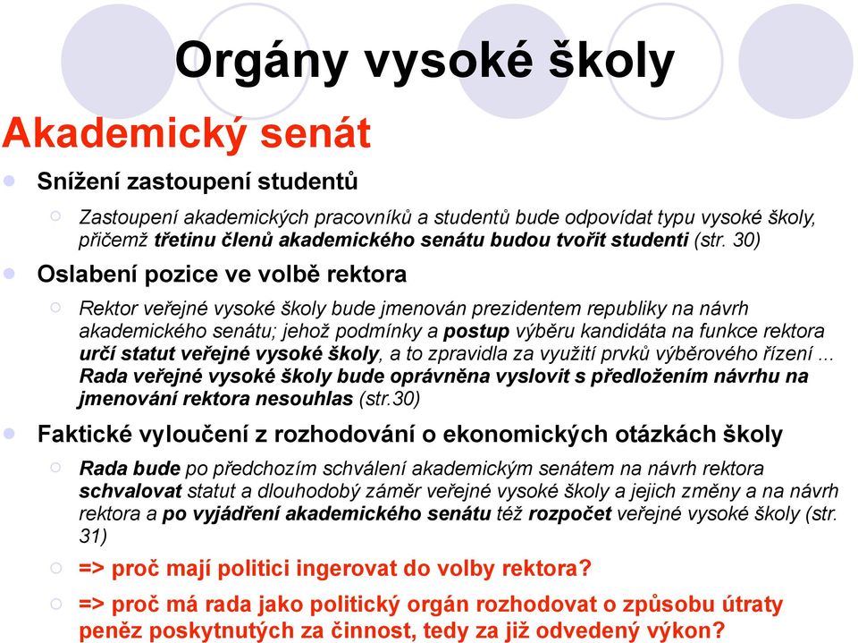 30) Oslabení pozice ve volbě rektora Rektor veřejné vysoké školy bude jmenován prezidentem republiky na návrh akademického senátu; jehož podmínky a postup výběru kandidáta na funkce rektora určí