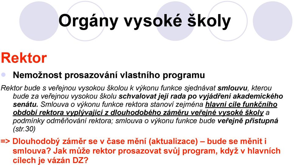 Smlouva o výkonu funkce rektora stanoví zejména hlavní cíle funkčního období rektora vyplývající z dlouhodobého záměru veřejné vysoké školy a podmínky