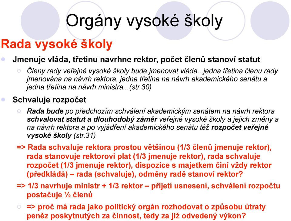 30) Schvaluje rozpočet Rada bude po předchozím schválení akademickým senátem na návrh rektora schvalovat statut a dlouhodobý záměr veřejné vysoké školy a jejich změny a na návrh rektora a po