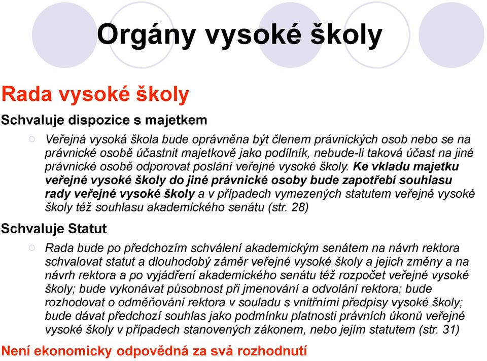 Ke vkladu majetku veřejné vysoké školy do jiné právnické osoby bude zapotřebí souhlasu rady veřejné vysoké školy a v případech vymezených statutem veřejné vysoké školy též souhlasu akademického