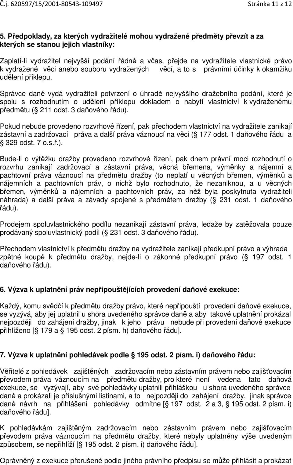 právo k vydražené věci anebo souboru vydražených věcí, a to s právními účinky k okamžiku udělení příklepu.