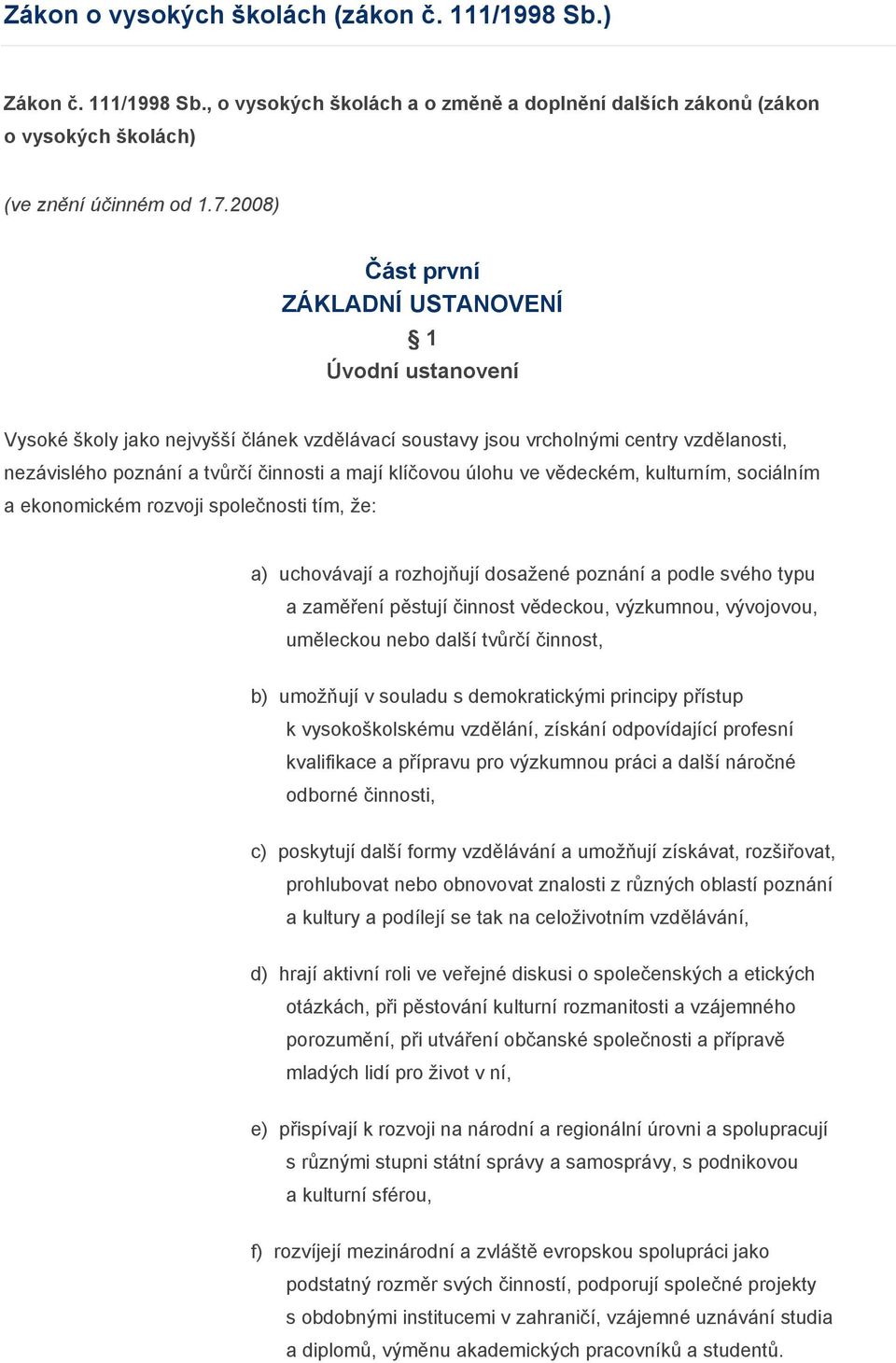 klíčovou úlohu ve vědeckém, kulturním, sociálním a ekonomickém rozvoji společnosti tím, že: a) uchovávají a rozhojňují dosažené poznání a podle svého typu a zaměření pěstují činnost vědeckou,