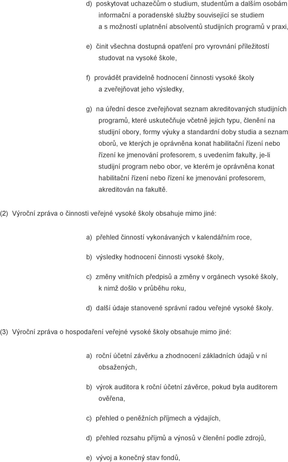 akreditovaných studijních programů, které uskutečňuje včetně jejich typu, členění na studijní obory, formy výuky a standardní doby studia a seznam oborů, ve kterých je oprávněna konat habilitační