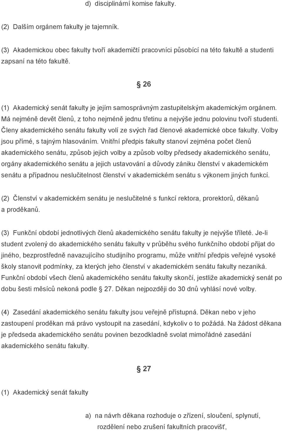 Členy akademického senátu fakulty volí ze svých řad členové akademické obce fakulty. Volby jsou přímé, s tajným hlasováním.