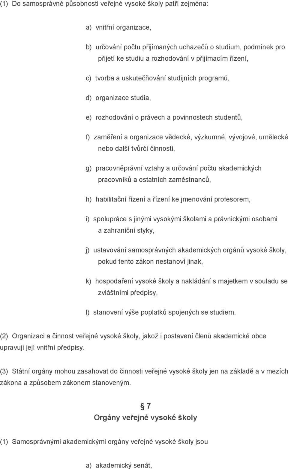 další tvůrčí činnosti, g) pracovněprávní vztahy a určování počtu akademických pracovníků a ostatních zaměstnanců, h) habilitační řízení a řízení ke jmenování profesorem, i) spolupráce s jinými