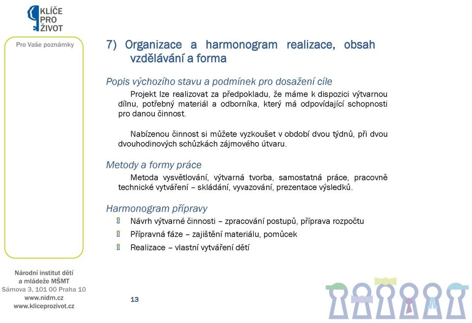 Nabízenou činnost si můžete vyzkoušet v období dvou týdnů, při dvou dvouhodinových schůzkách zájmového útvaru.