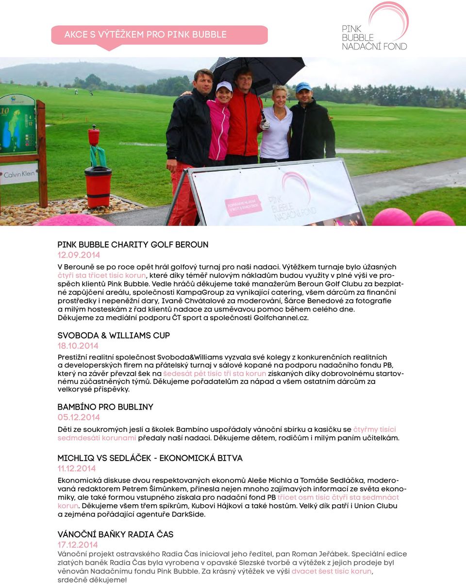 Vedle hráčů děkujeme také manažerům Beroun Golf Clubu za bezplatné zapůjčení areálu, společnosti KampaGroup za vynikající catering, všem dárcům za finanční prostředky i nepeněžní dary, Ivaně