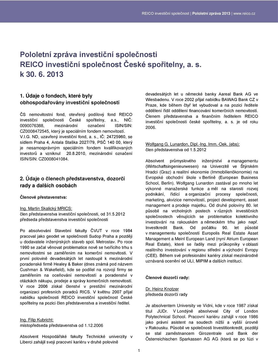 V.I.G. ND, uzavřený investiční fond, a. s., IČ: 24725960, se sídlem Praha 4, Antala Staška 2027/79, PSČ 140 00, který je nesamosprávným speciálním fondem kvalifikovaných investorů a vzniknul 20.8.