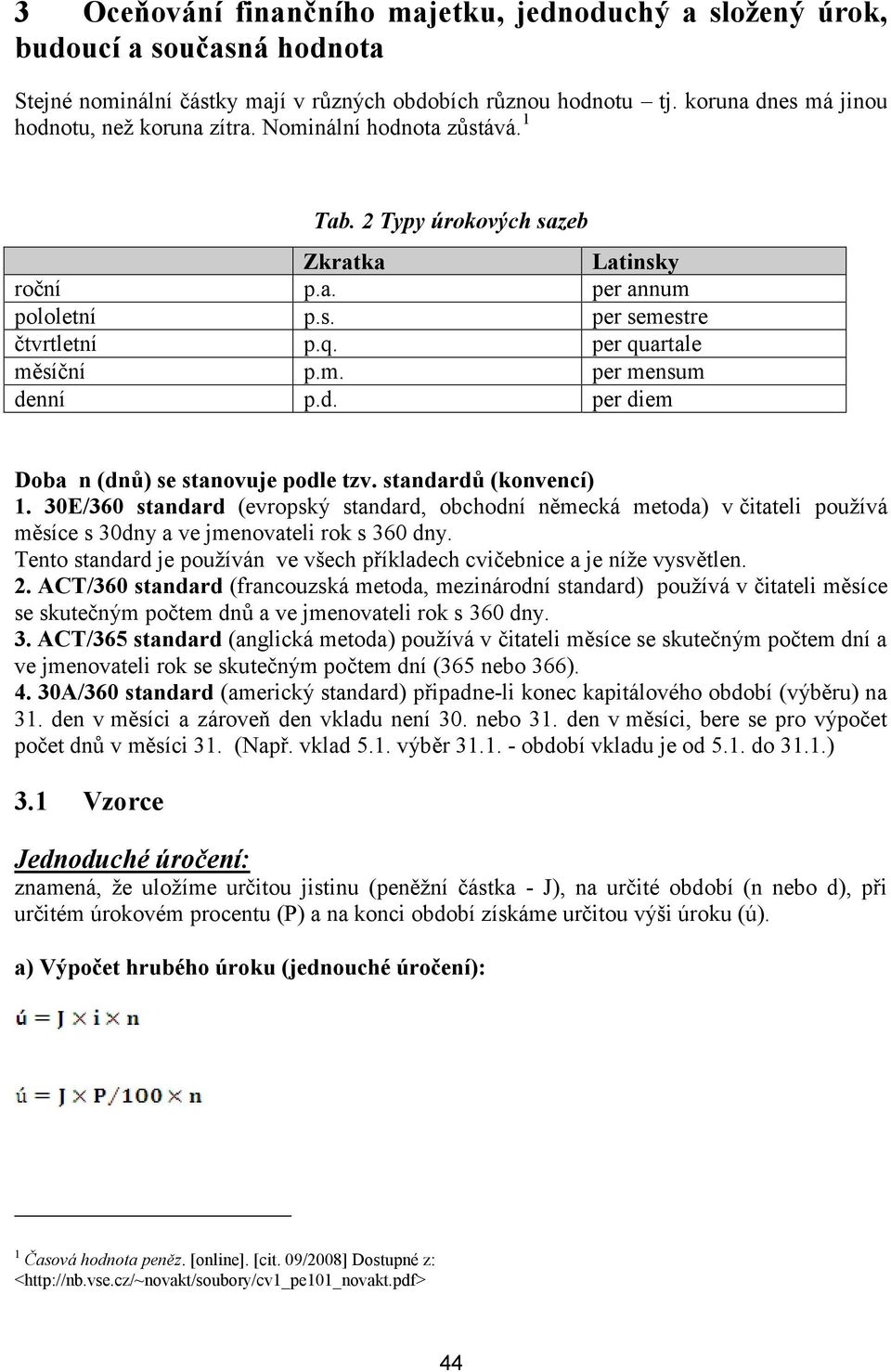 standardů (konvencí) 1. 30E/360 standard (evropský standard, obchodní německá metoda) v čitateli používá měsíce s 30dny a ve jmenovateli rok s 360 dny.