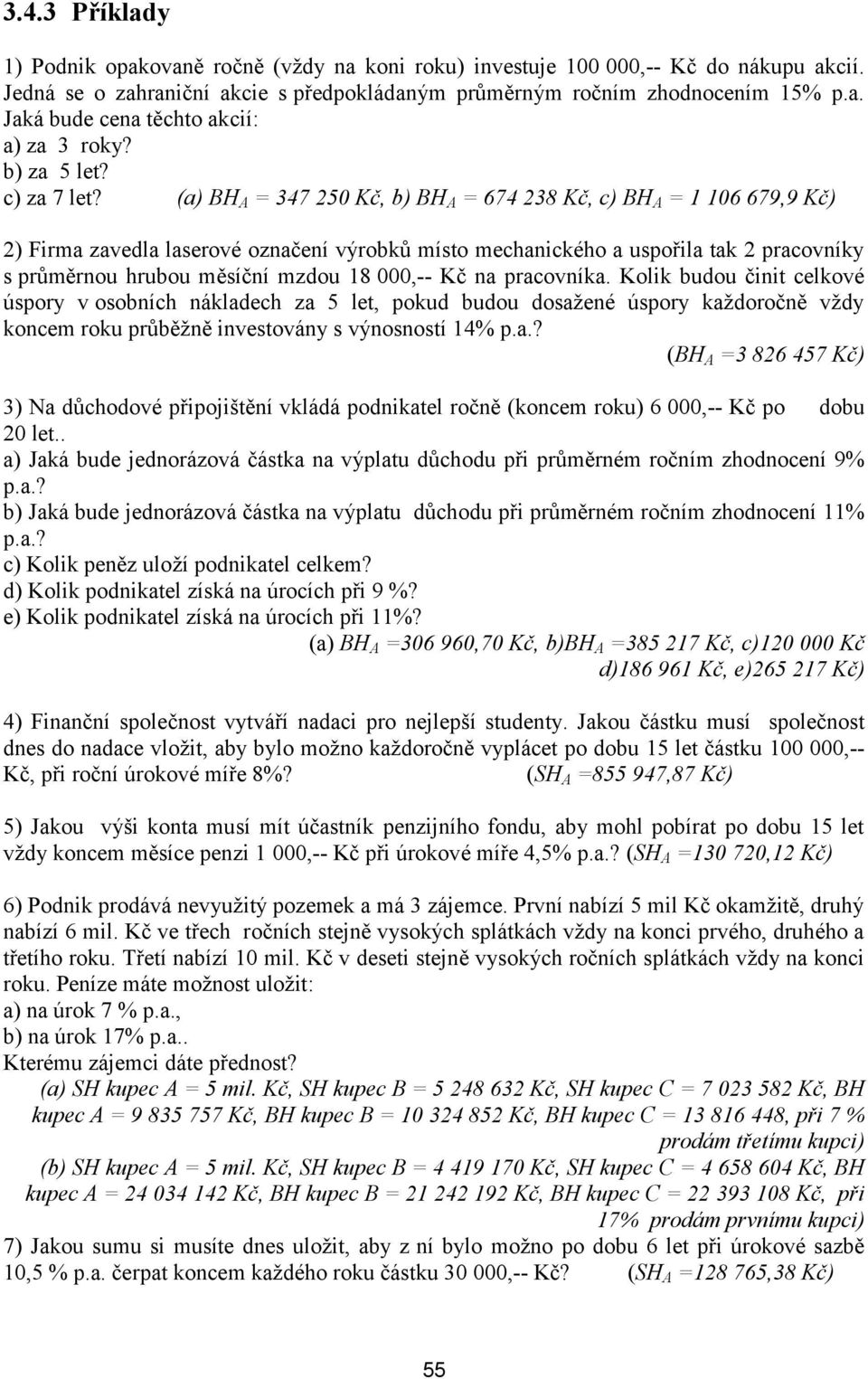 (a) BH A = 347 250 Kč, b) BH A = 674 238 Kč, c) BH A = 1 106 679,9 Kč) 2) Firma zavedla laserové označení výrobků místo mechanického a uspořila tak 2 pracovníky s průměrnou hrubou měsíční mzdou 18