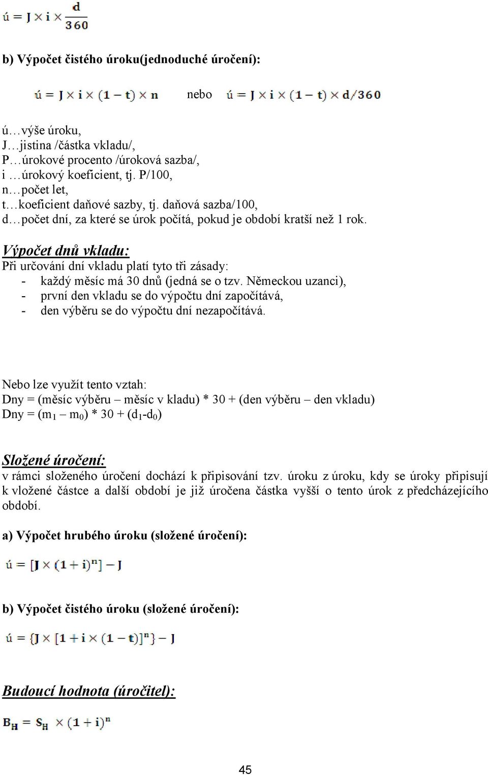 Výpočet dnů vkladu: Při určování dní vkladu platí tyto tři zásady: - každý měsíc má 30 dnů (jedná se o tzv.