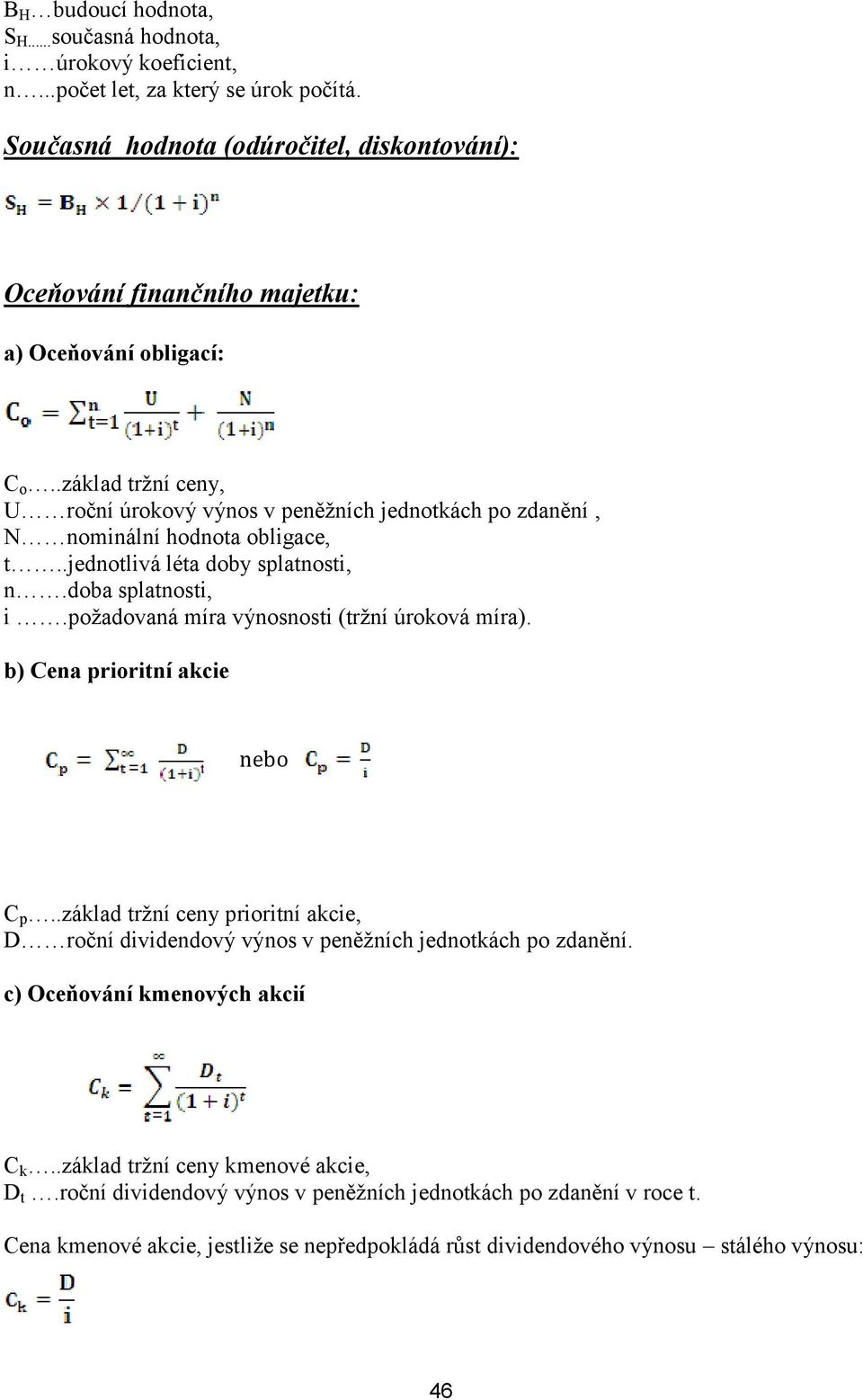 .základ tržní ceny, U roční úrokový výnos v peněžních jednotkách po zdanění, N nominální hodnota obligace, t..jednotlivá léta doby splatnosti, n.doba splatnosti, i.
