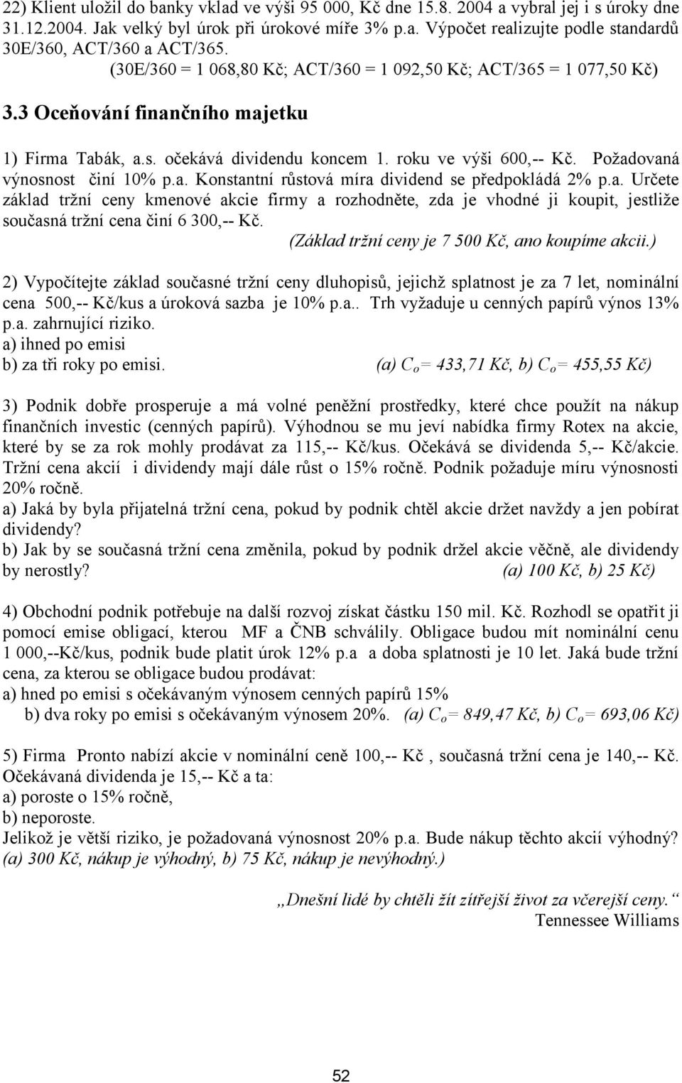 Požadovaná výnosnost činí 10% p.a. Konstantní růstová míra dividend se předpokládá 2% p.a. Určete základ tržní ceny kmenové akcie firmy a rozhodněte, zda je vhodné ji koupit, jestliže současná tržní cena činí 6 300,-- Kč.