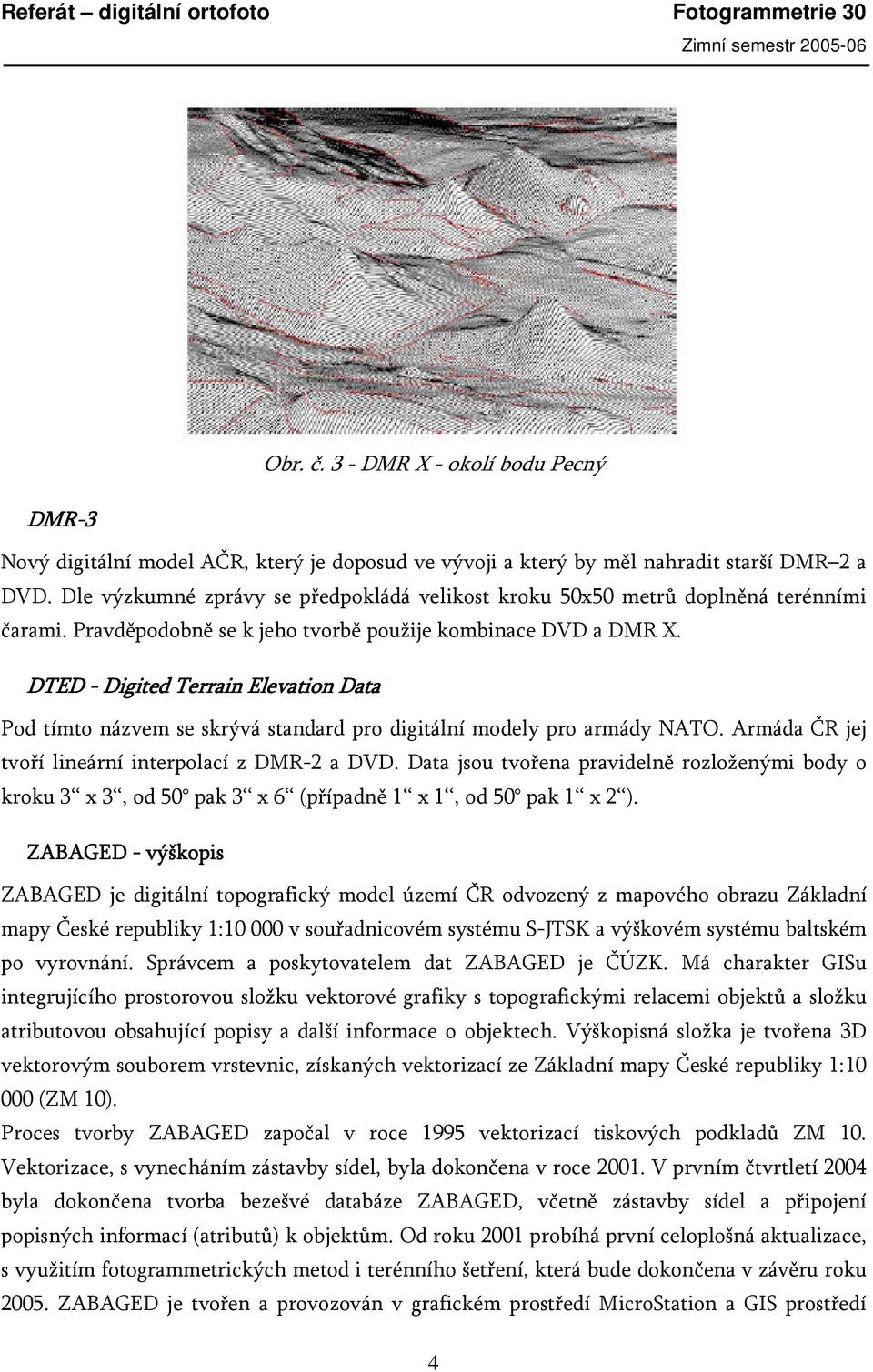 DTED - Digited Terrain Elevation Data Pod tímto názvem se skrývá standard pro digitální modely pro armády NATO. Armáda ČR jej tvoří lineární interpolací z DMR-2 a DVD.