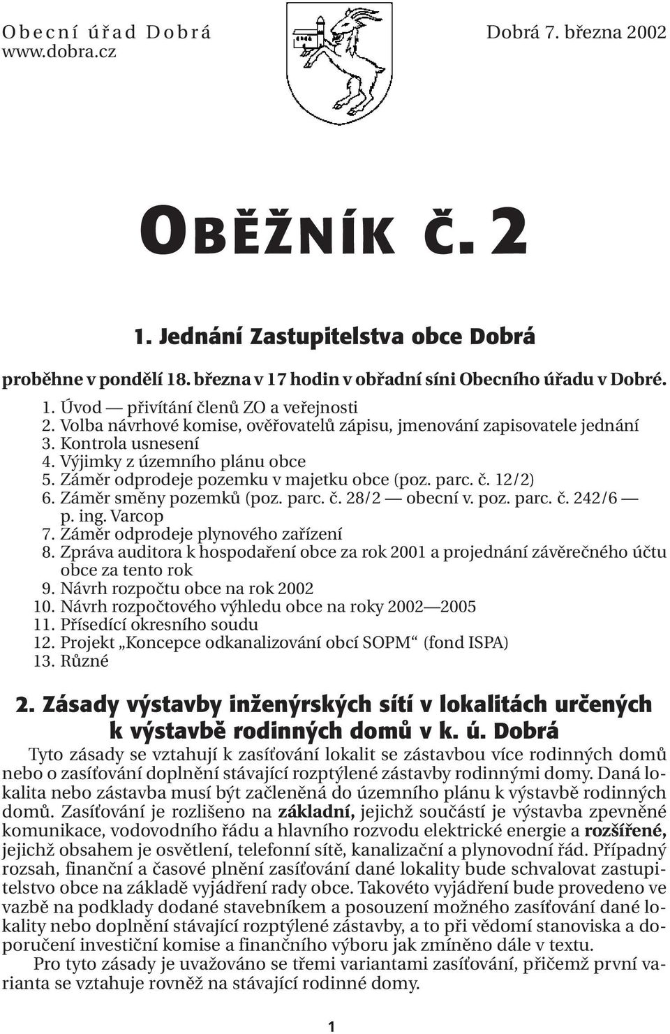 Záměr směny pozemků (poz. parc. č. 28/2 obecní v. poz. parc. č. 242/6 p. ing. Varcop 7. Záměr odprodeje plynového zařízení 8.