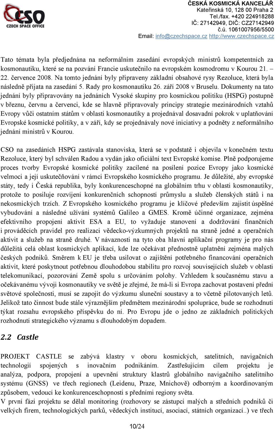 Dokumenty na tato jednání byly připravovány na jednáních Vysoké skupiny pro kosmickou politiku (HSPG) postupně v březnu, červnu a červenci, kde se hlavně připravovaly principy strategie mezinárodních