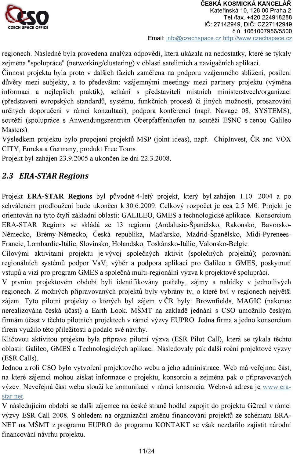 Činnost projektu byla proto v dalších fázích zaměřena na podporu vzájemného sblížení, posílení důvěry mezi subjekty, a to především: vzájemnými meetingy mezi partnery projektu (výměna informací a
