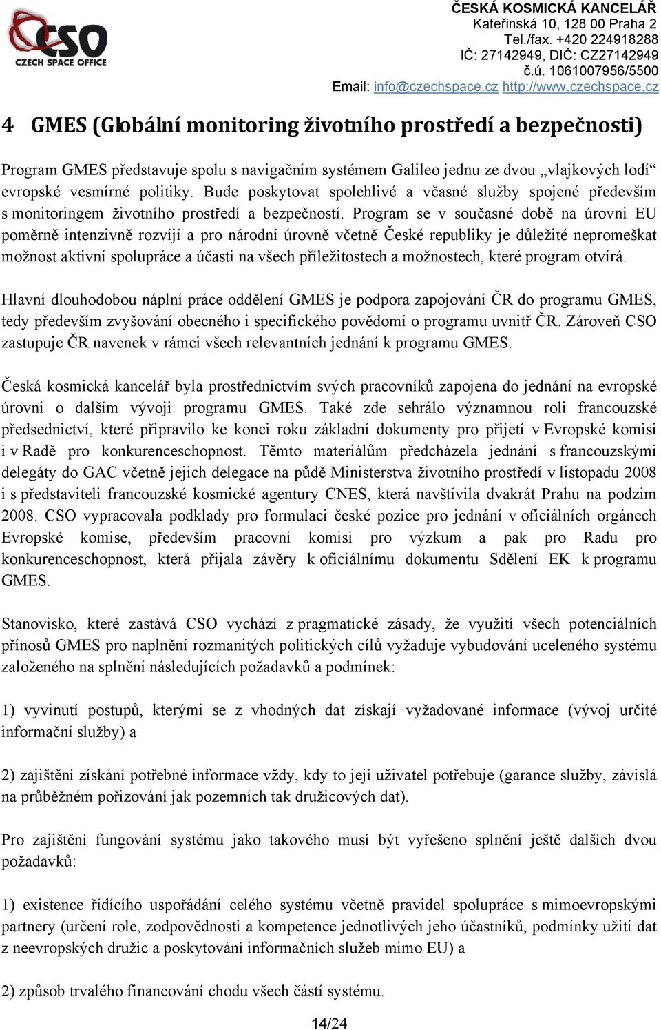 Program se v současné době na úrovni EU poměrně intenzivně rozvíjí a pro národní úrovně včetně České republiky je důležité nepromeškat možnost aktivní spolupráce a účasti na všech příležitostech a