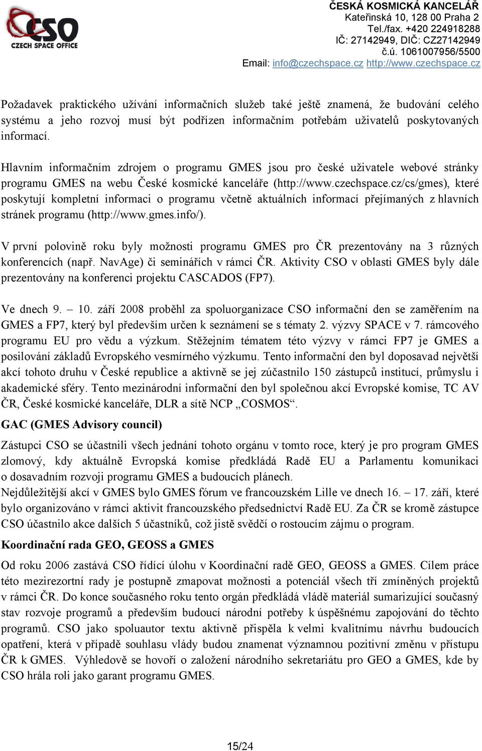 cz/cs/gmes), které poskytují kompletní informaci o programu včetně aktuálních informací přejímaných z hlavních stránek programu (http://www.gmes.info/).